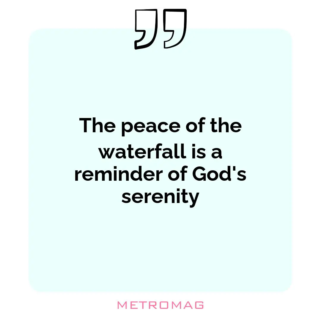 The peace of the waterfall is a reminder of God's serenity