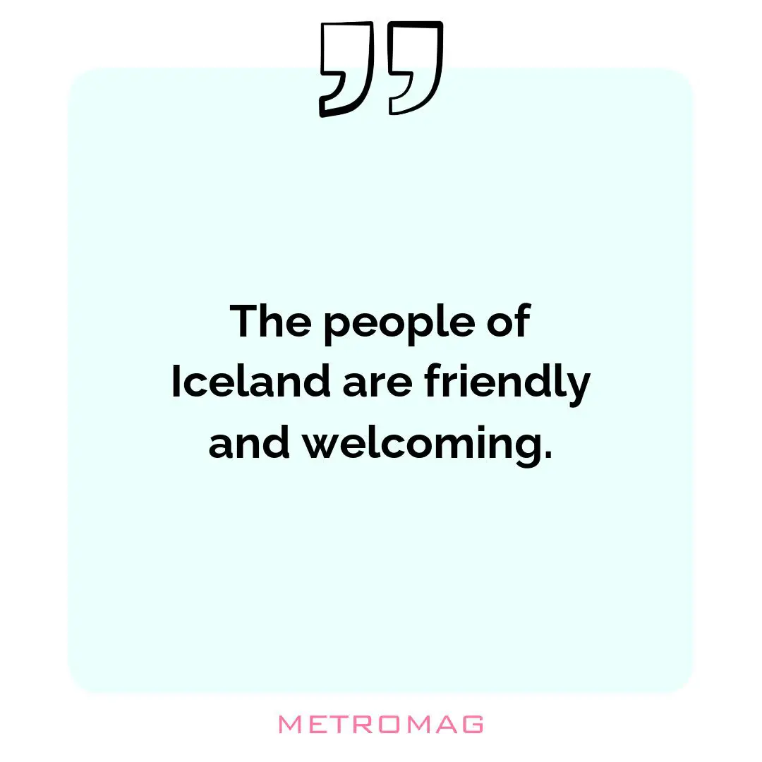The people of Iceland are friendly and welcoming.