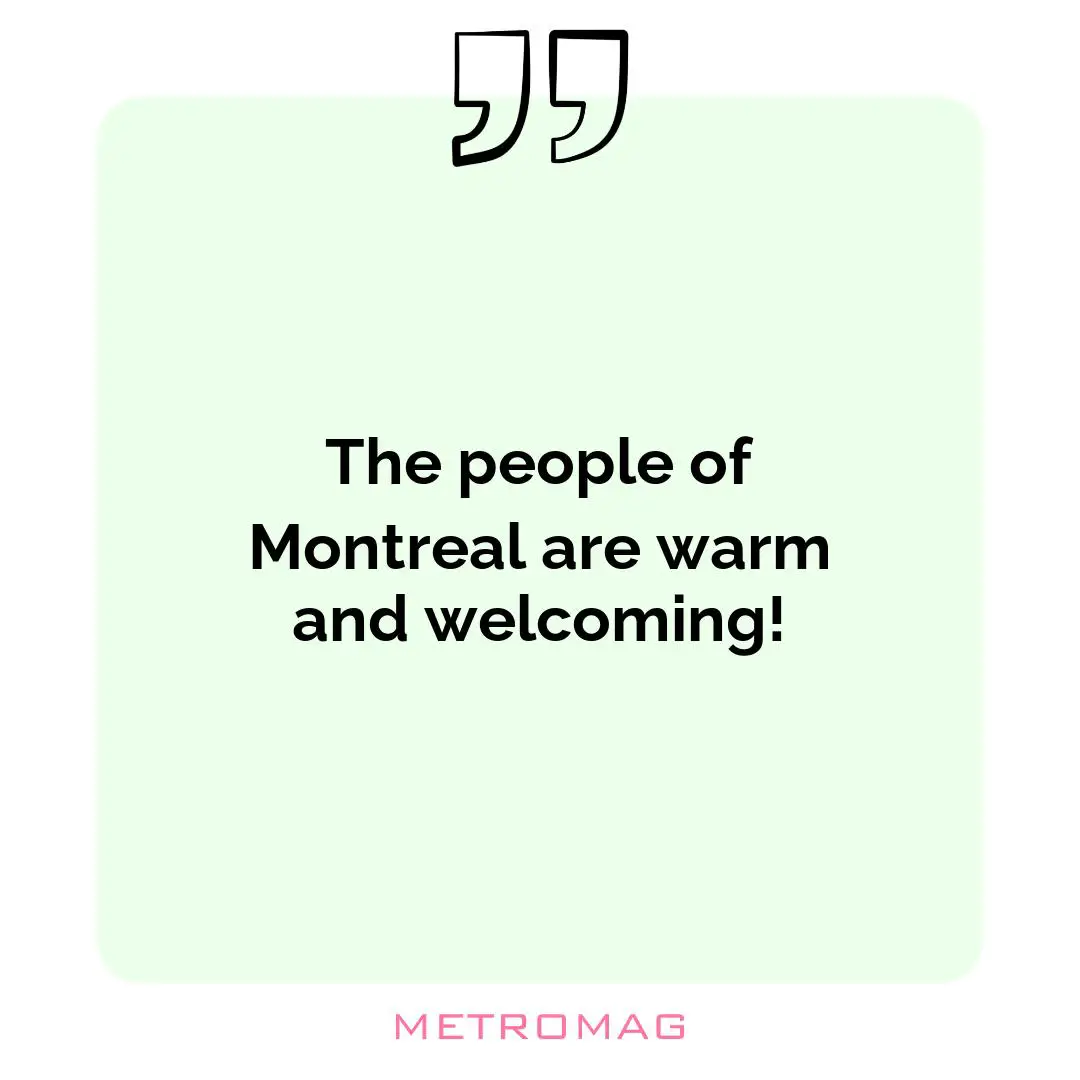 The people of Montreal are warm and welcoming!