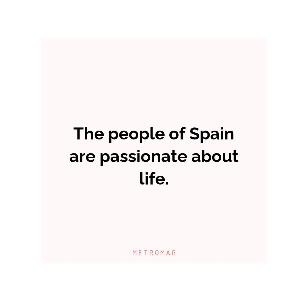 The people of Spain are passionate about life.