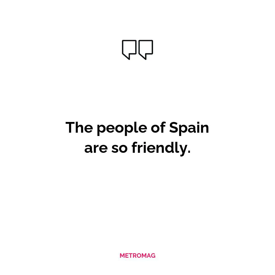 The people of Spain are so friendly.