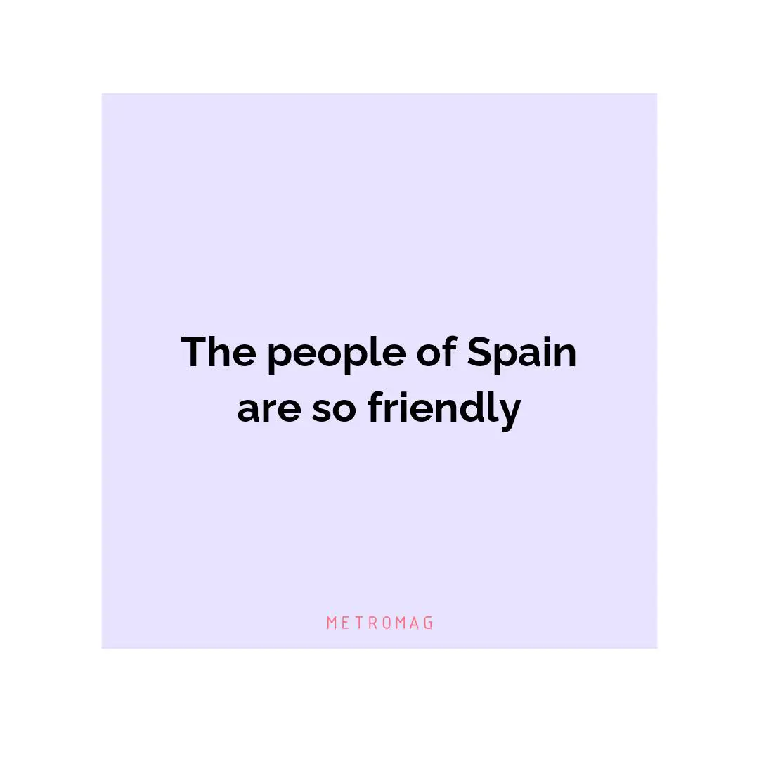 The people of Spain are so friendly