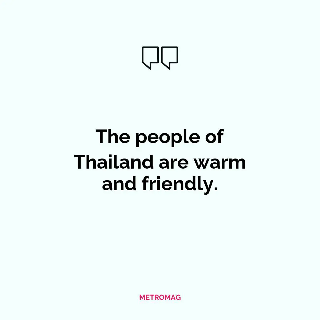 The people of Thailand are warm and friendly.