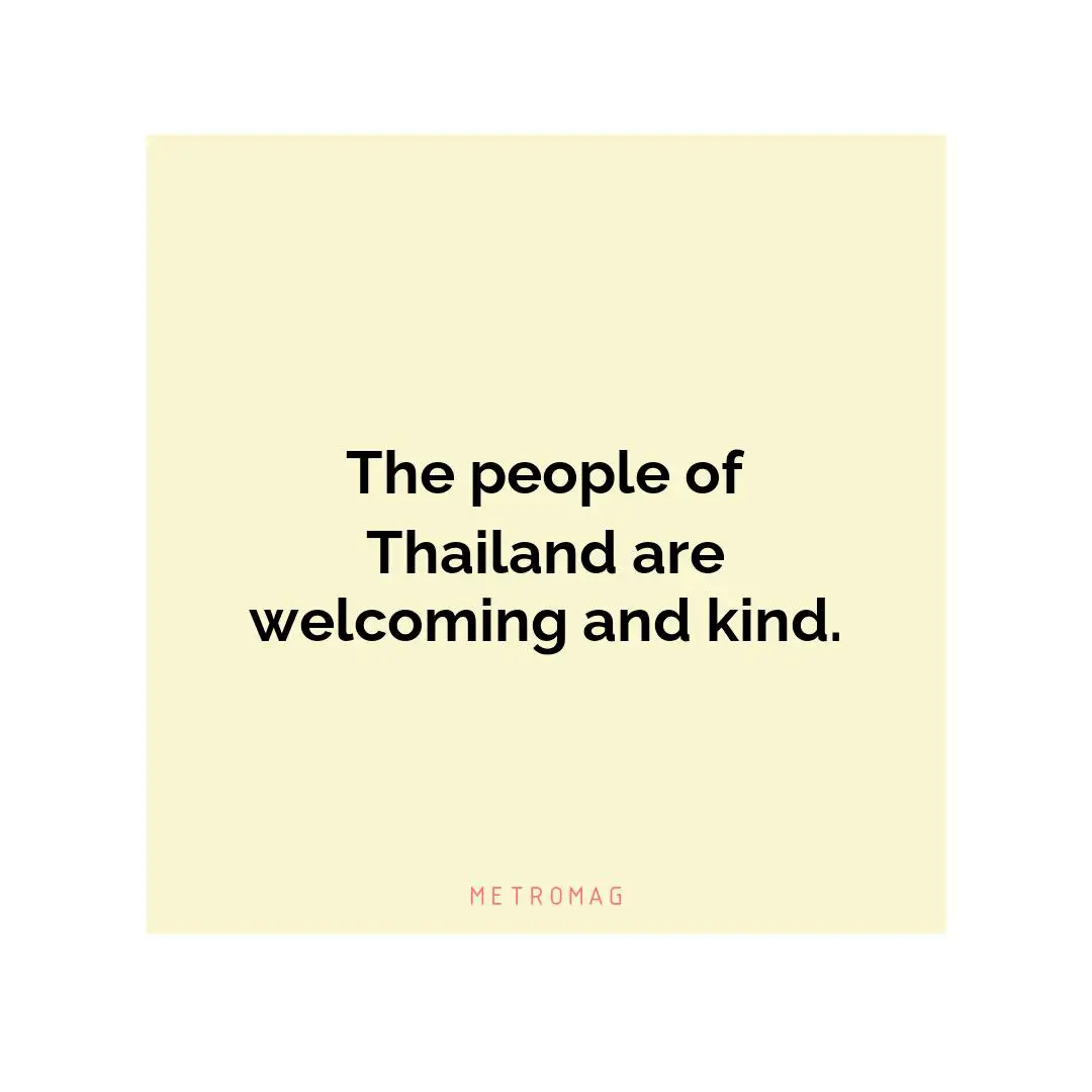 The people of Thailand are welcoming and kind.