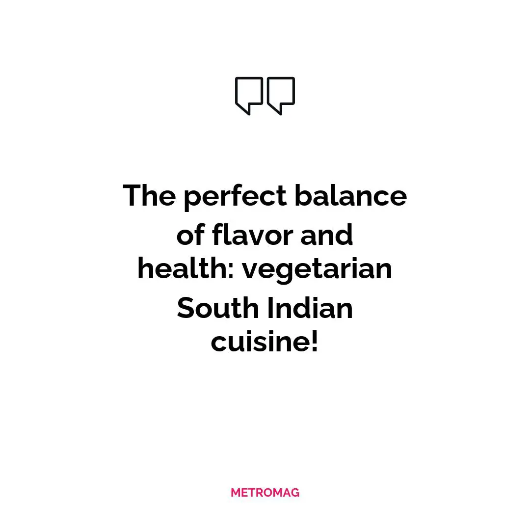The perfect balance of flavor and health: vegetarian South Indian cuisine!