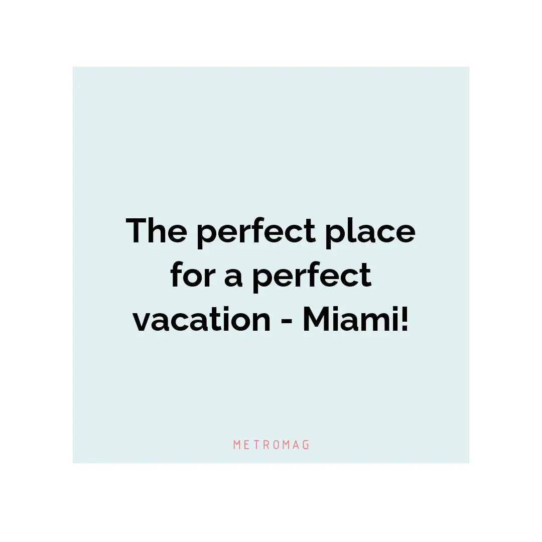 The perfect place for a perfect vacation - Miami!