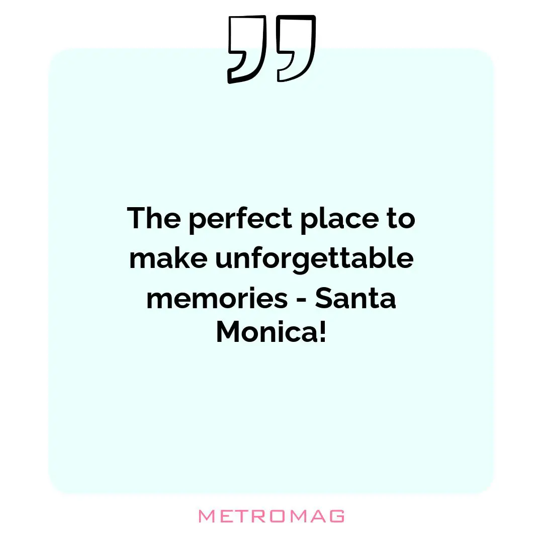 The perfect place to make unforgettable memories - Santa Monica!