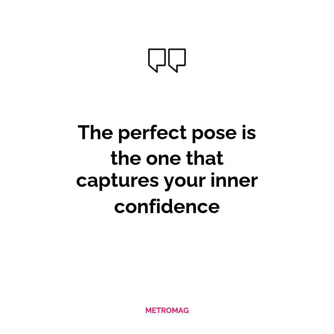The perfect pose is the one that captures your inner confidence