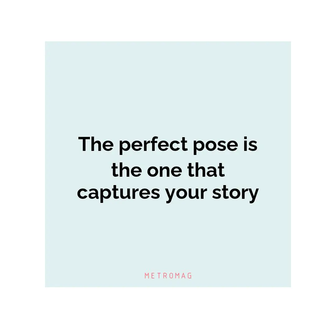 The perfect pose is the one that captures your story