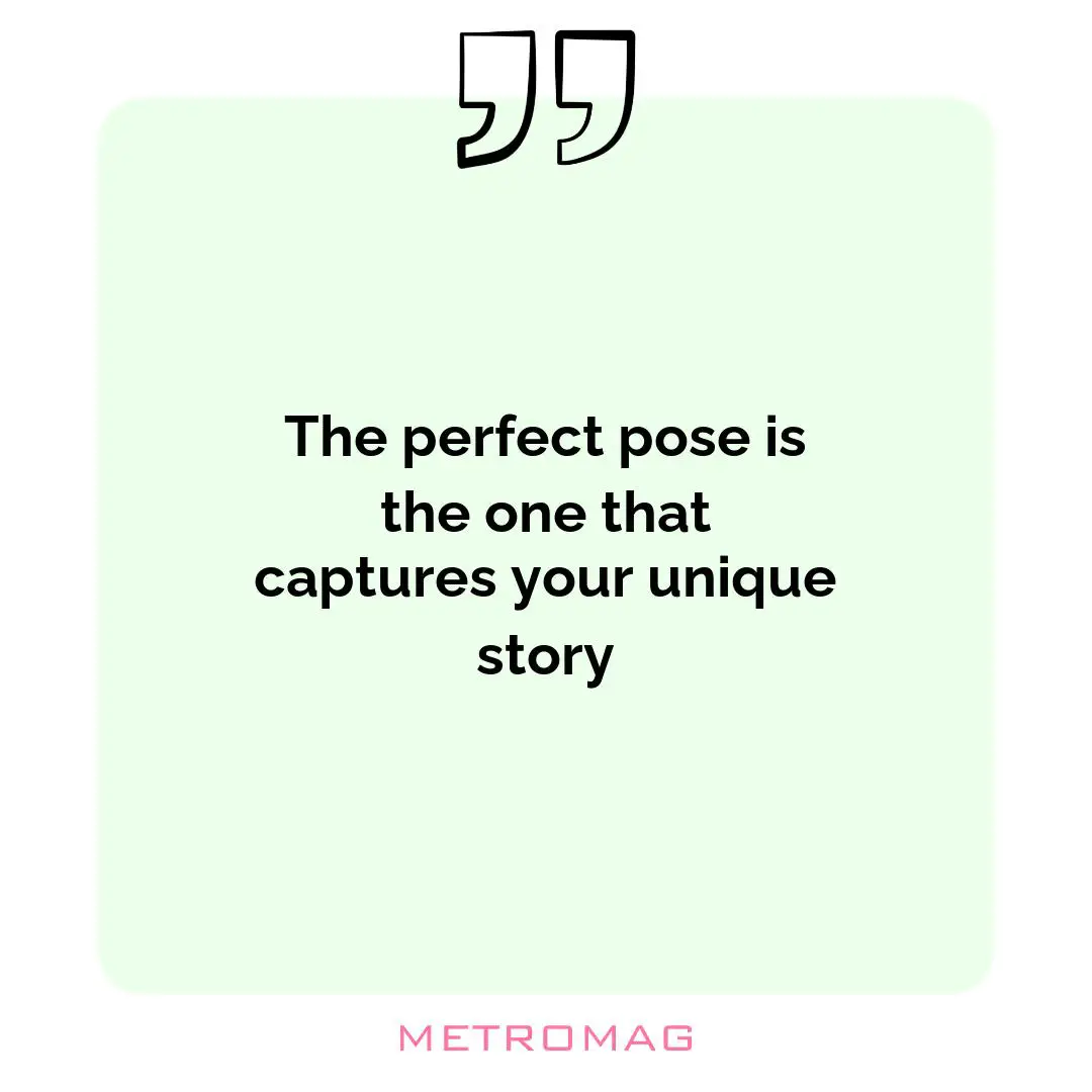 The perfect pose is the one that captures your unique story