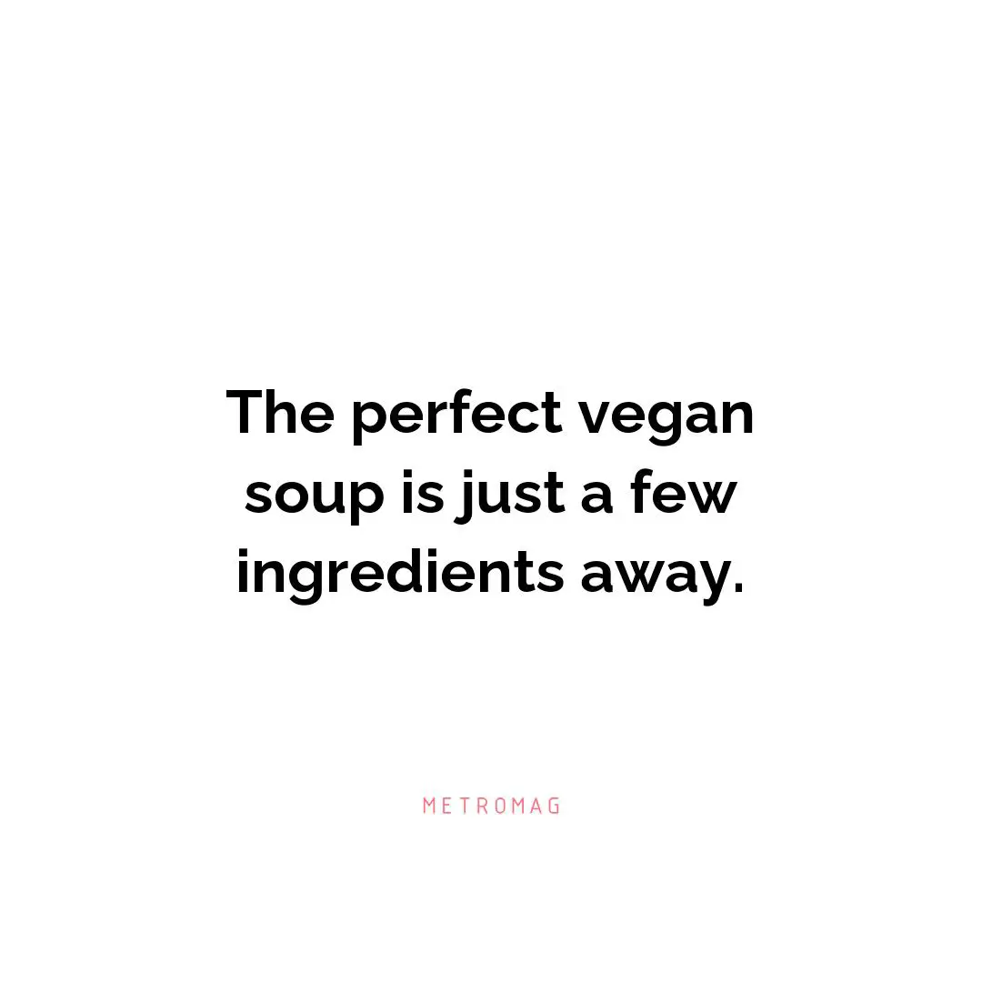 The perfect vegan soup is just a few ingredients away.