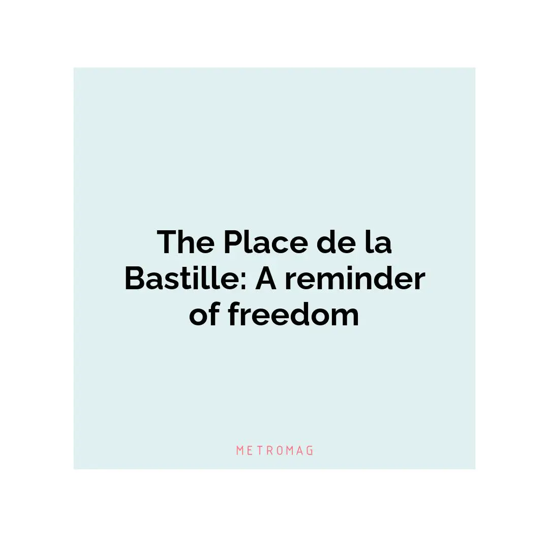 The Place de la Bastille: A reminder of freedom