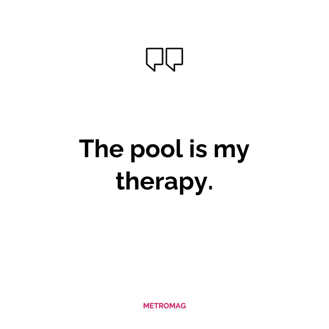 The pool is my therapy.
