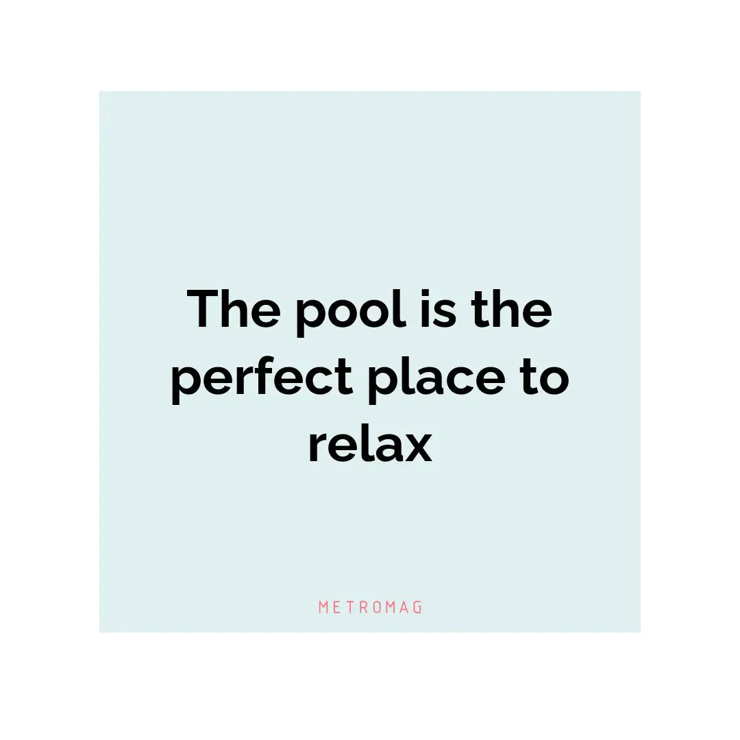 The pool is the perfect place to relax