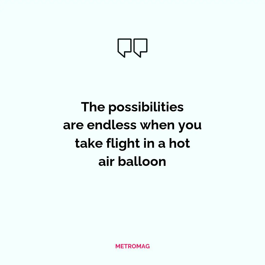 The possibilities are endless when you take flight in a hot air balloon