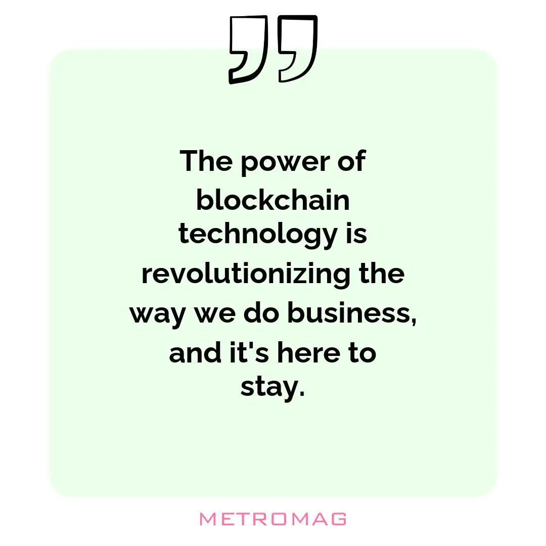 The power of blockchain technology is revolutionizing the way we do business, and it's here to stay.