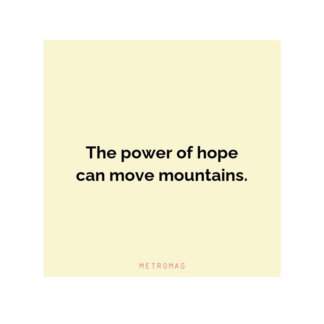 The power of hope can move mountains.