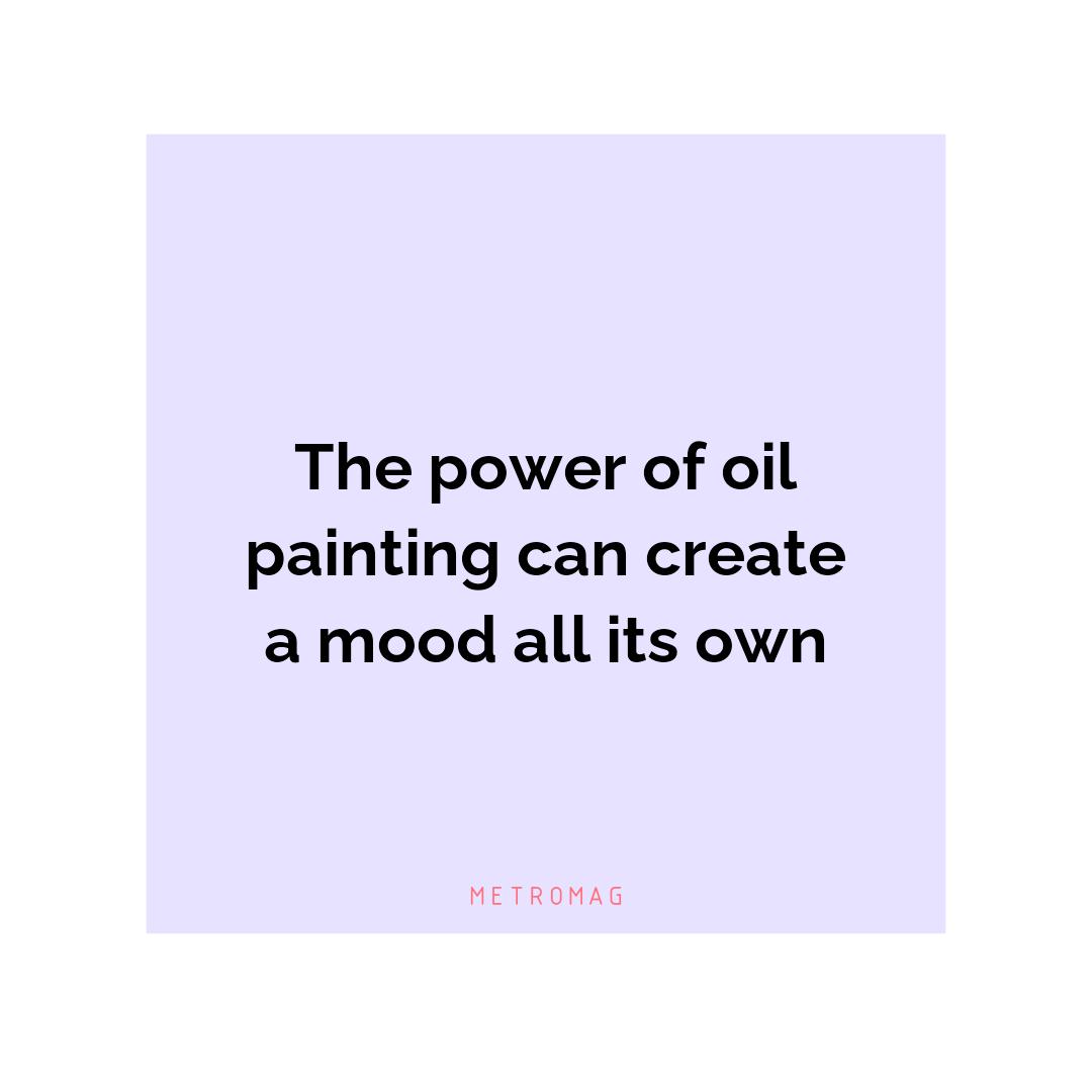 The power of oil painting can create a mood all its own