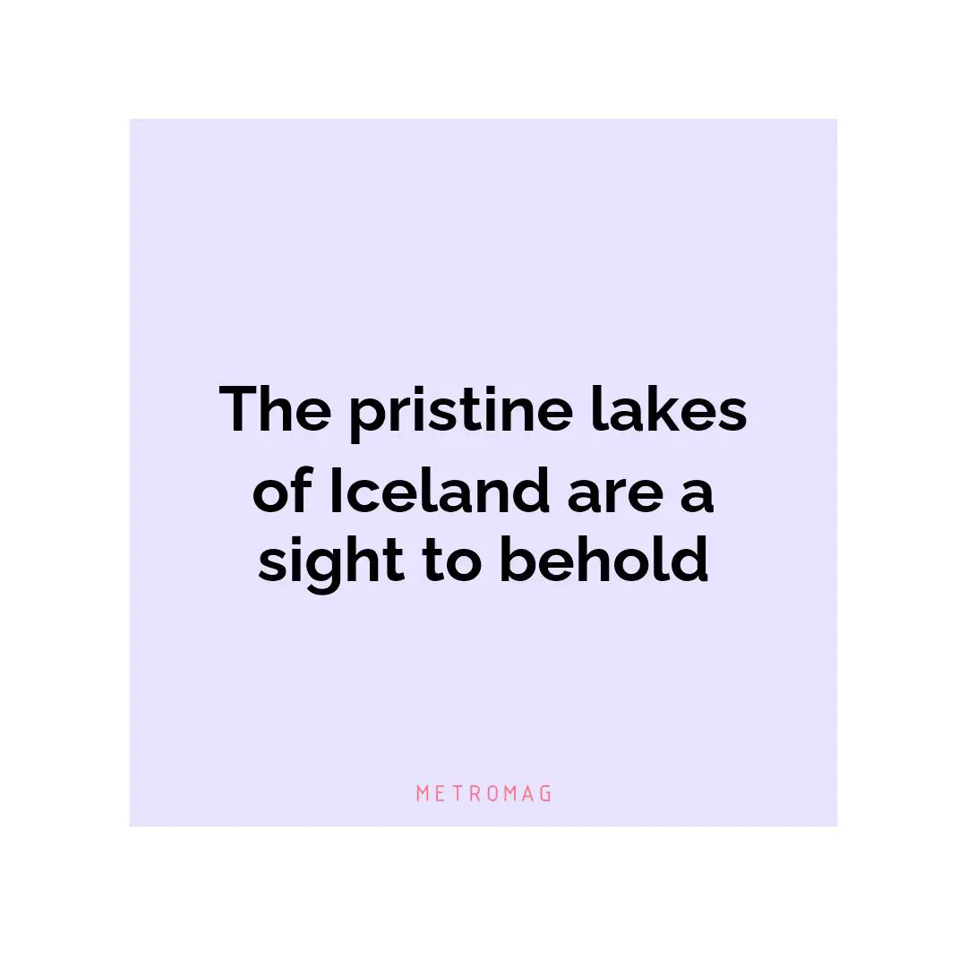 The pristine lakes of Iceland are a sight to behold