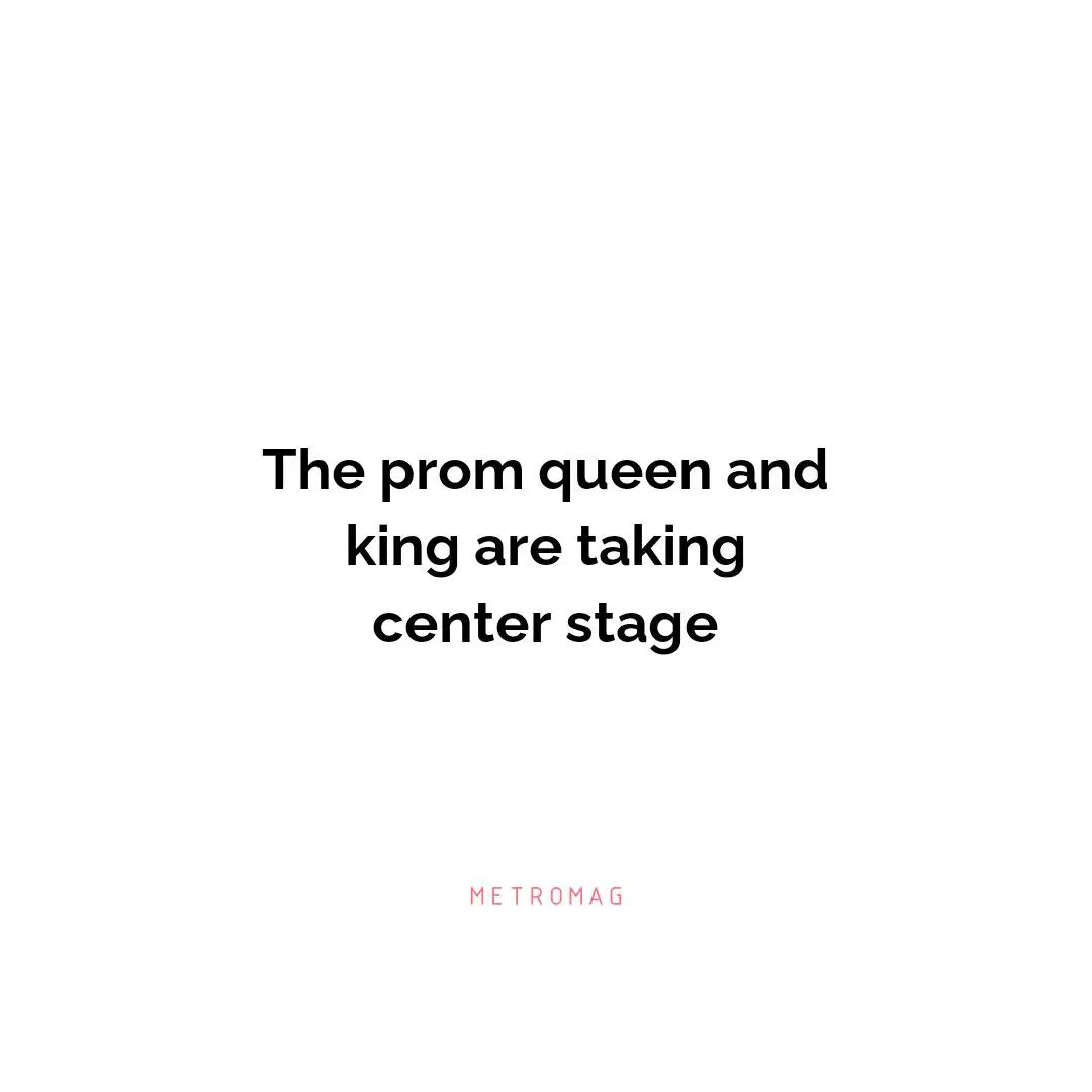 The prom queen and king are taking center stage