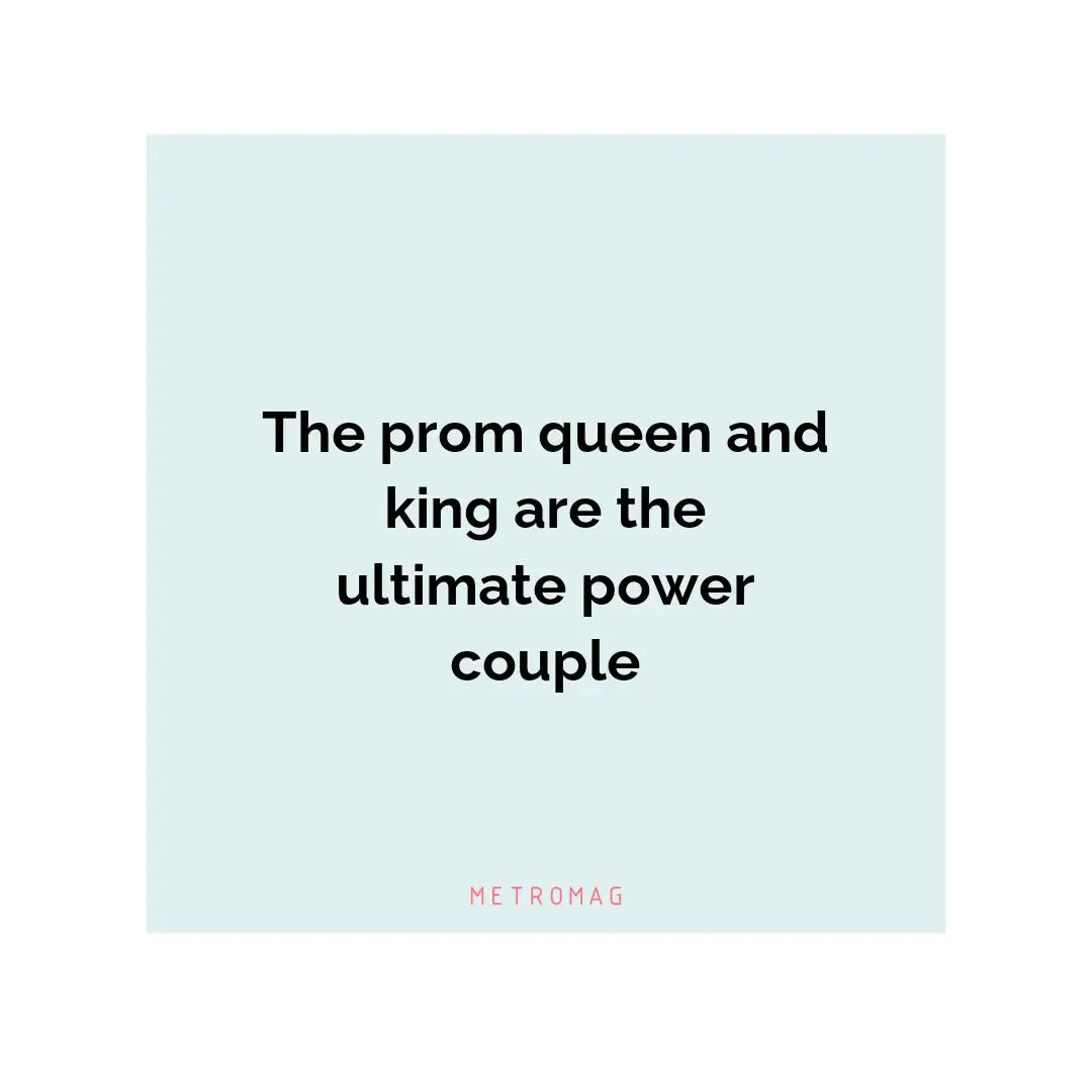 The prom queen and king are the ultimate power couple