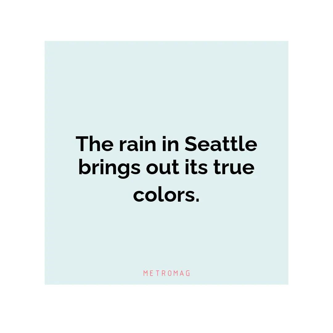 The rain in Seattle brings out its true colors.