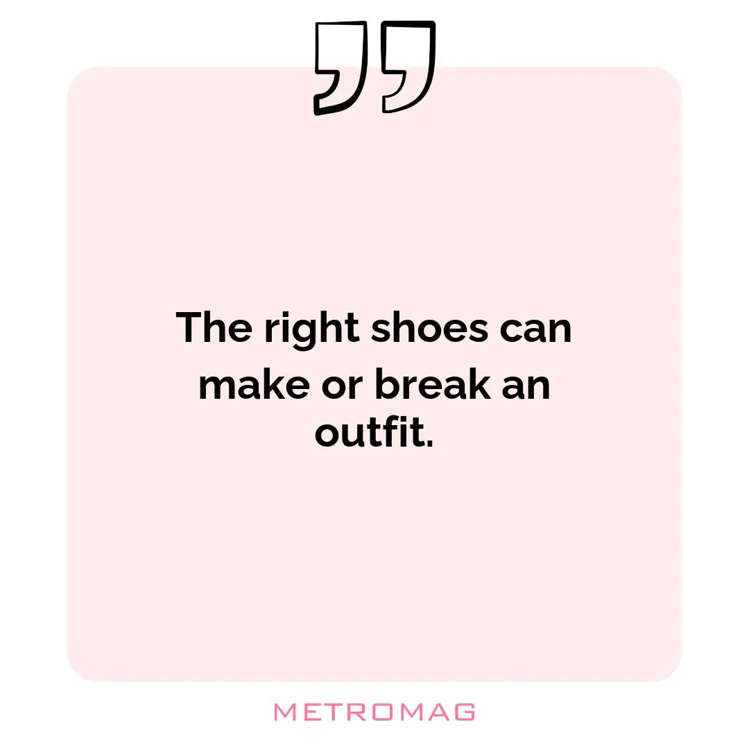 The right shoes can make or break an outfit.