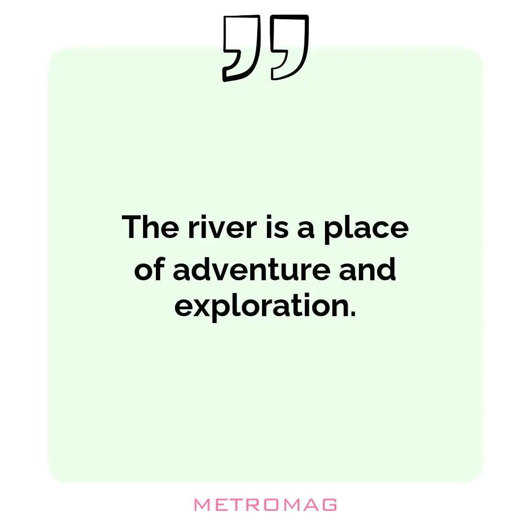 The river is a place of adventure and exploration.