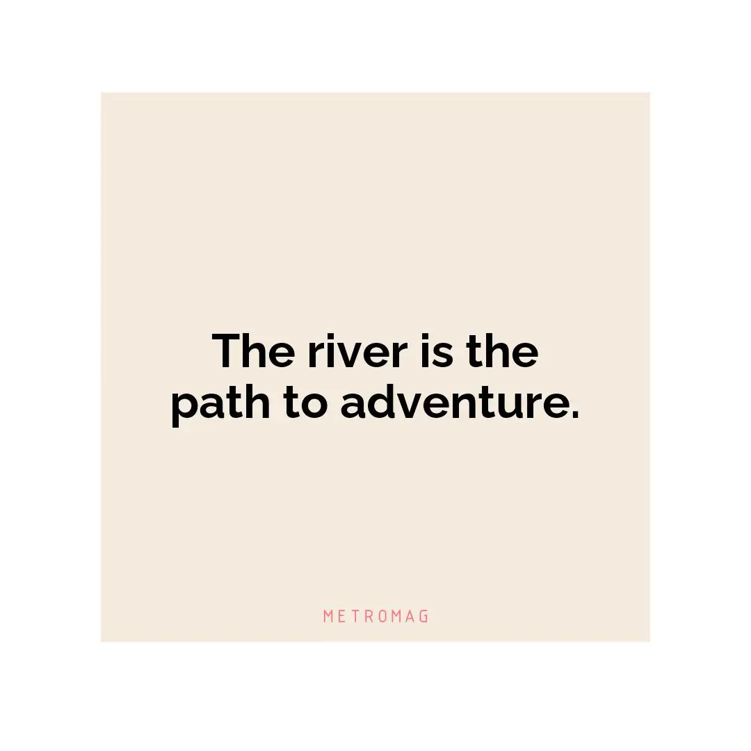 The river is the path to adventure.