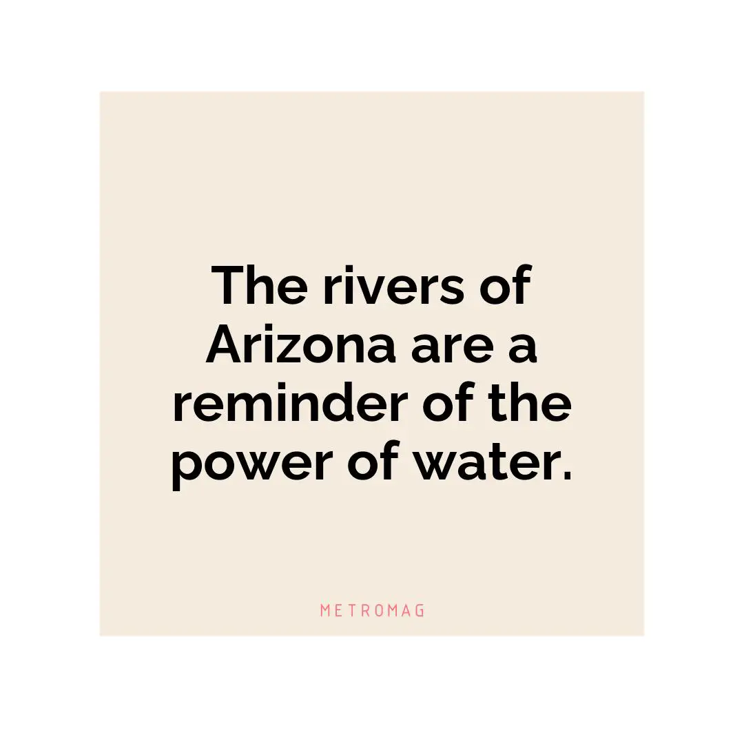 The rivers of Arizona are a reminder of the power of water.