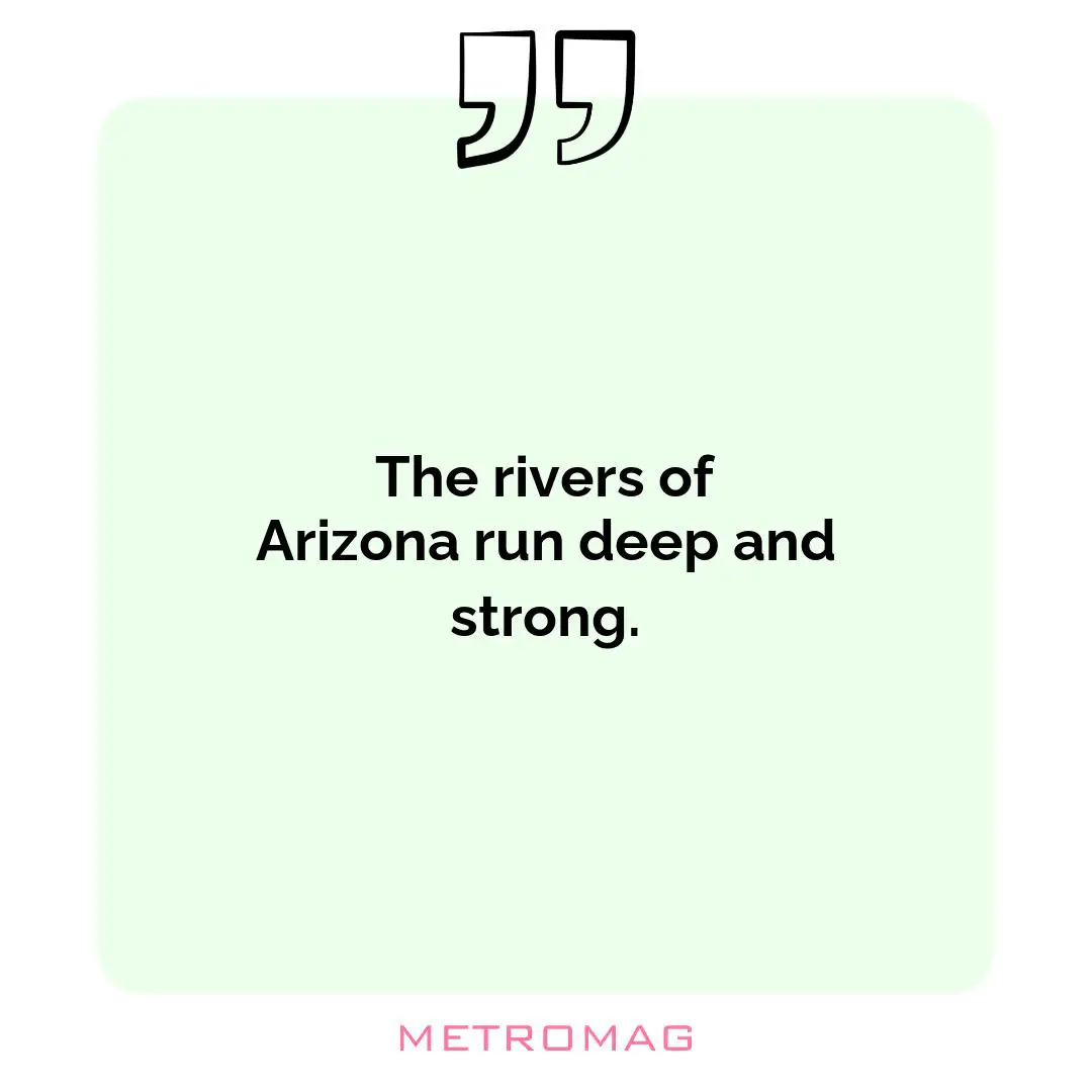 The rivers of Arizona run deep and strong.