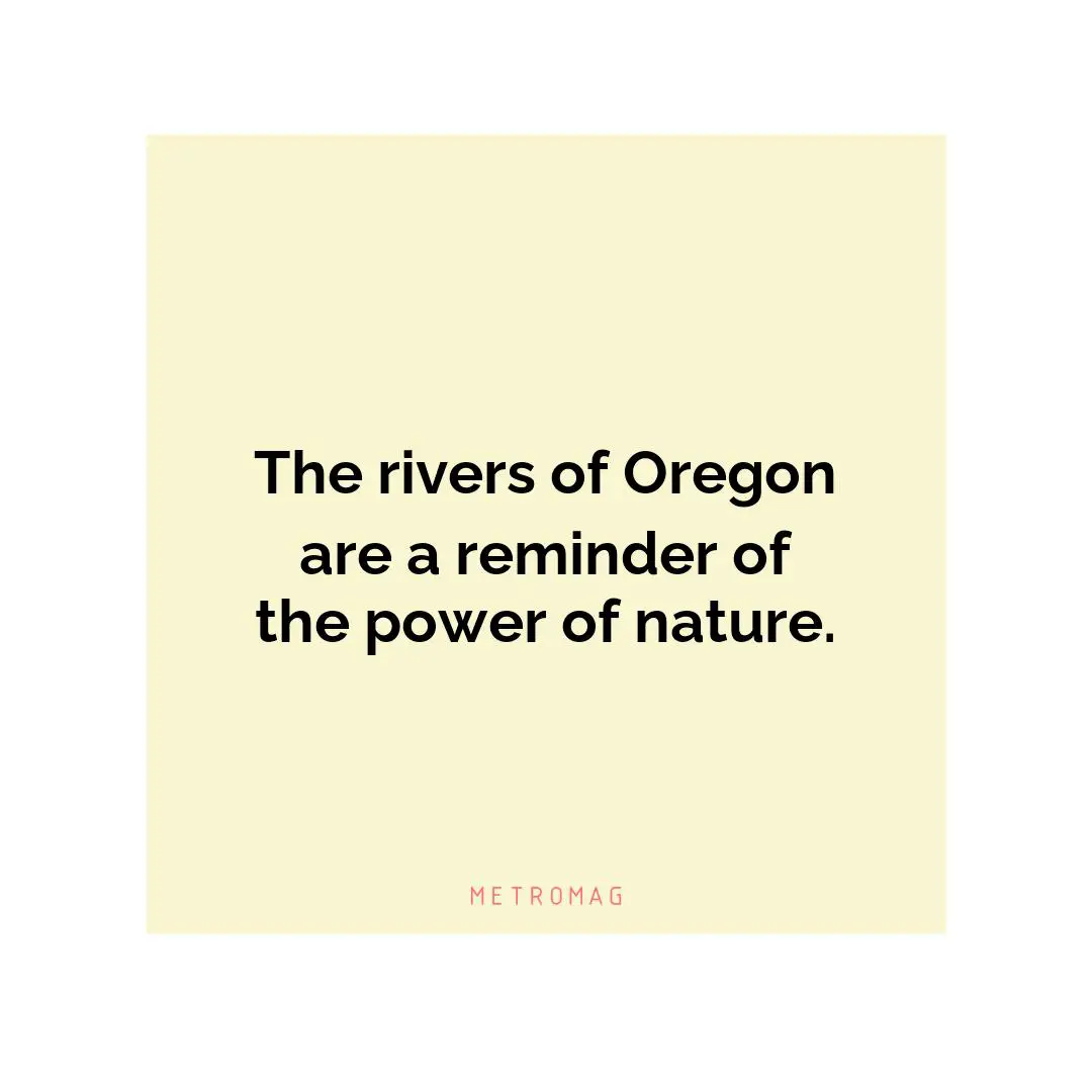 The rivers of Oregon are a reminder of the power of nature.