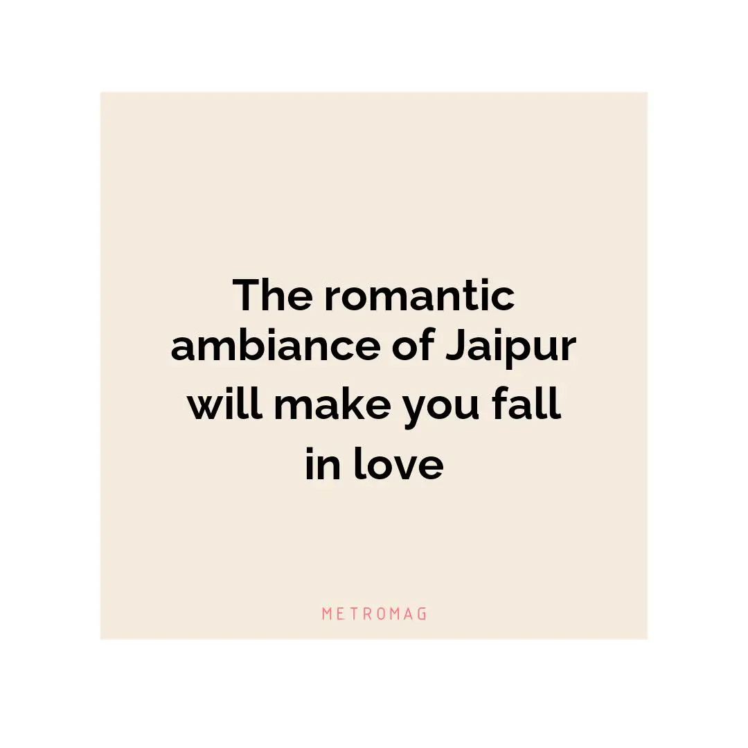 The romantic ambiance of Jaipur will make you fall in love