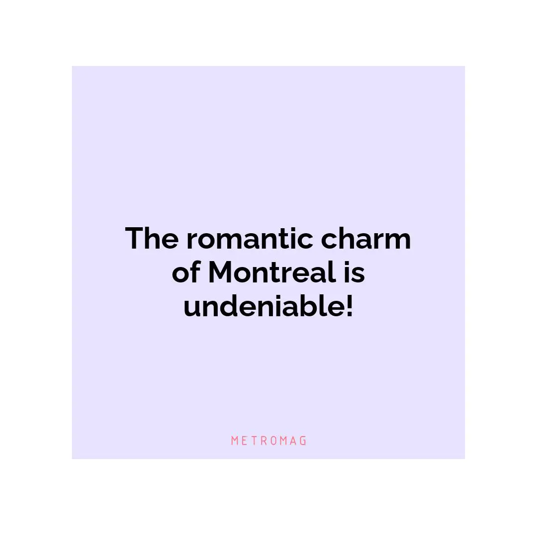 The romantic charm of Montreal is undeniable!