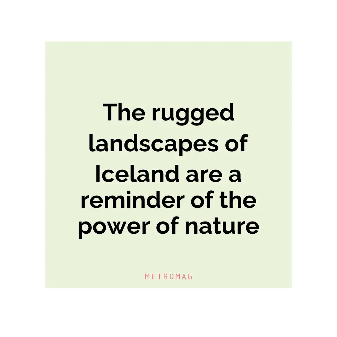 The rugged landscapes of Iceland are a reminder of the power of nature