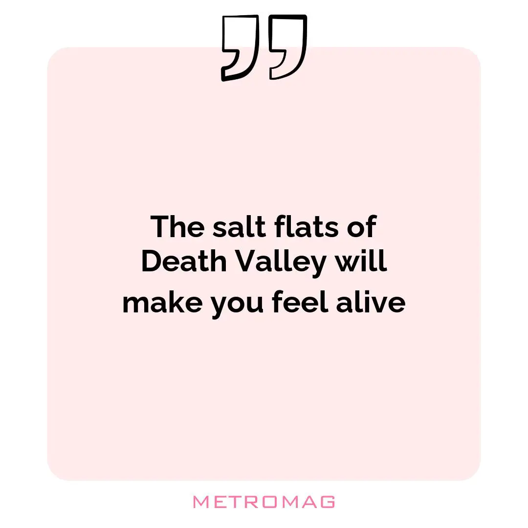 The salt flats of Death Valley will make you feel alive