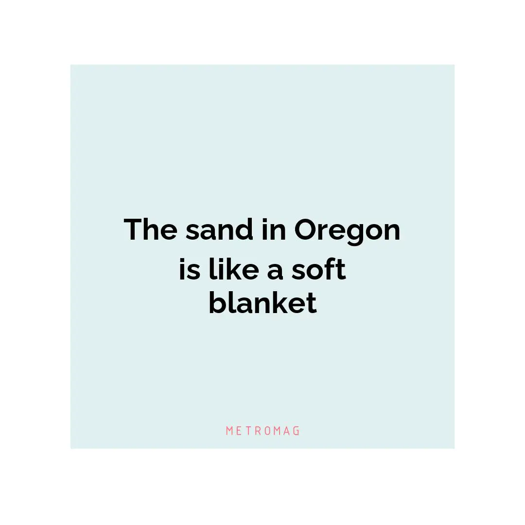 The sand in Oregon is like a soft blanket
