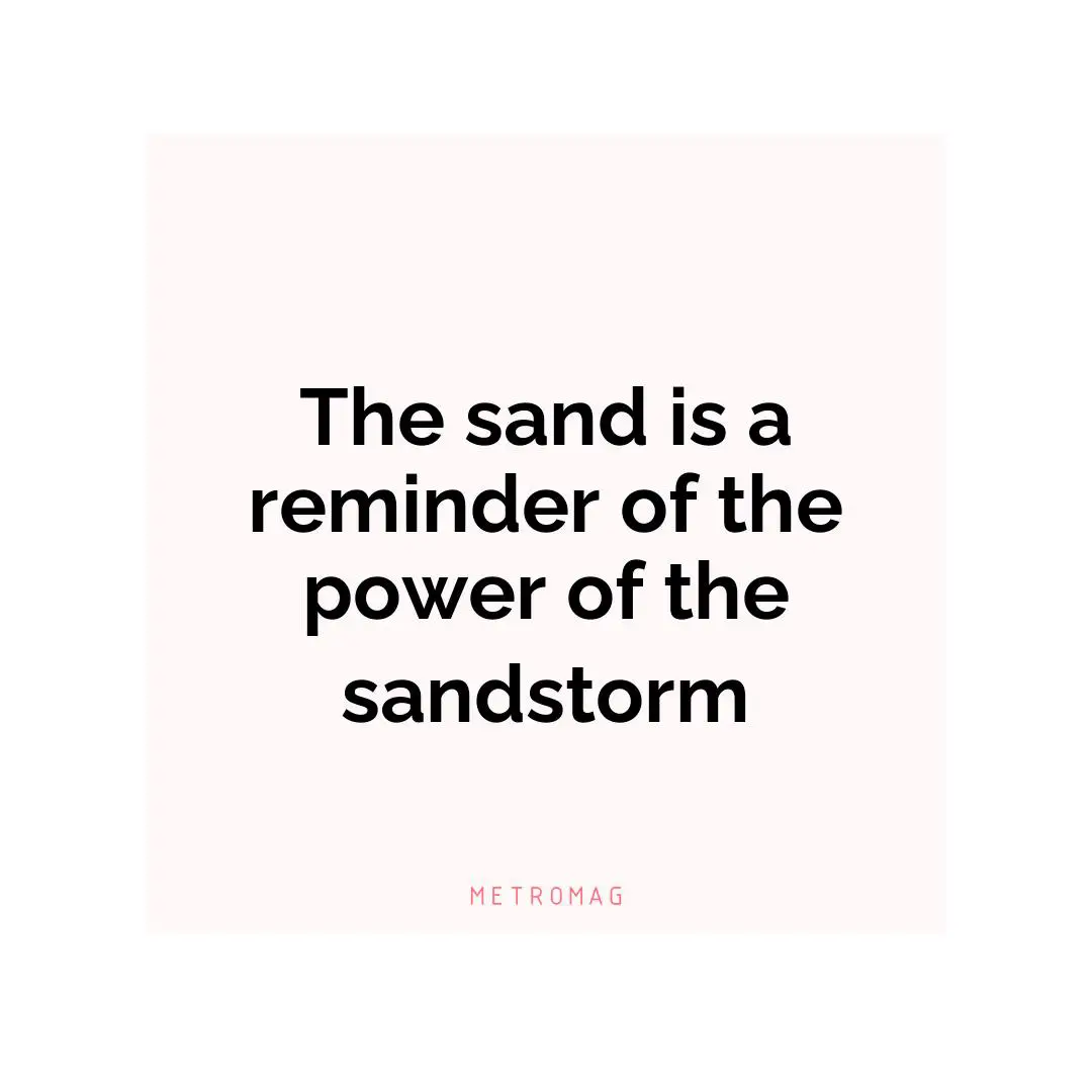 The sand is a reminder of the power of the sandstorm