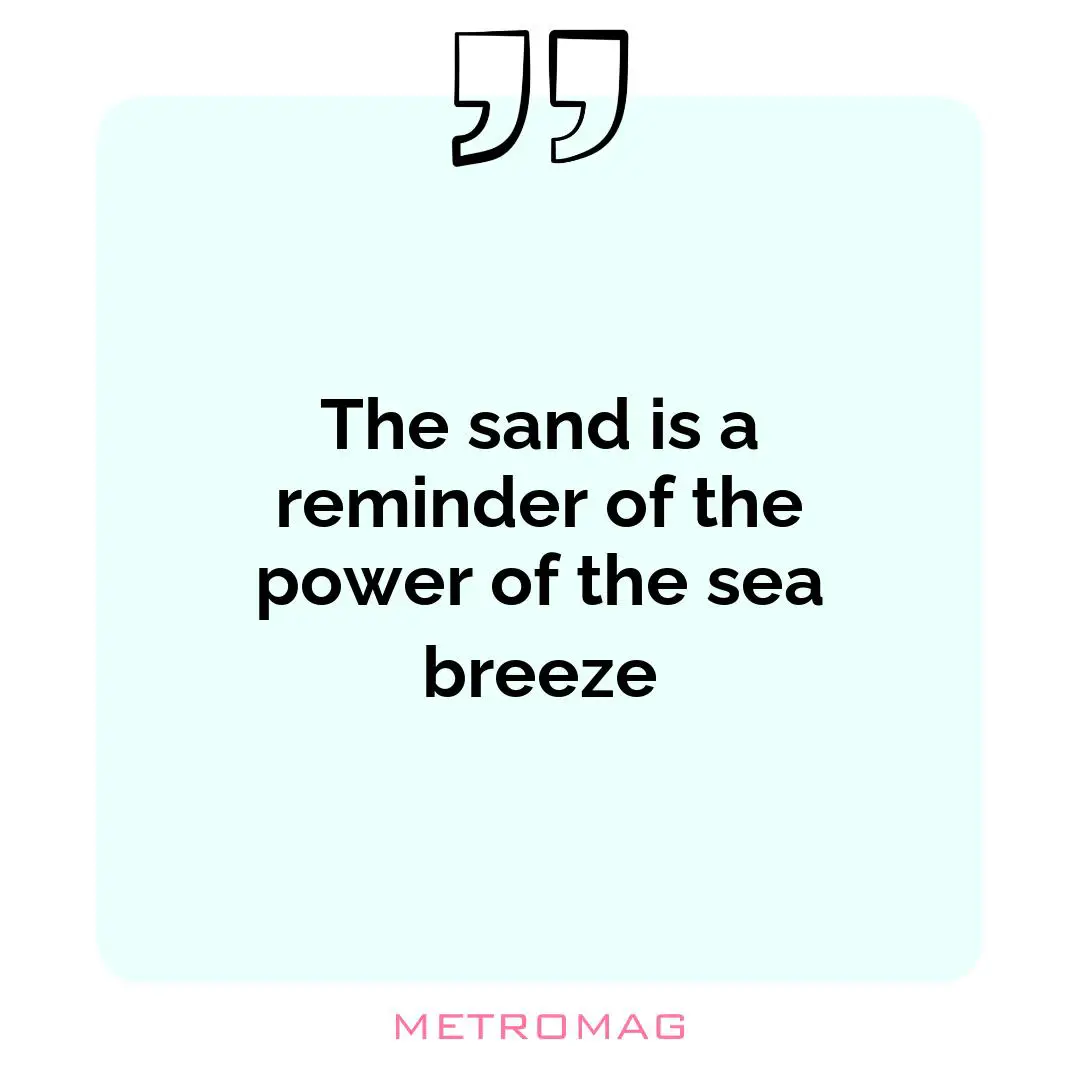 The sand is a reminder of the power of the sea breeze