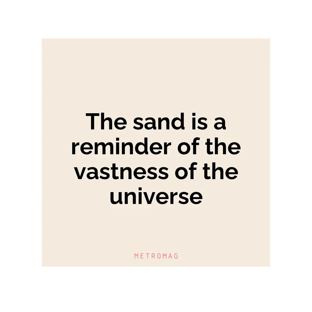The sand is a reminder of the vastness of the universe