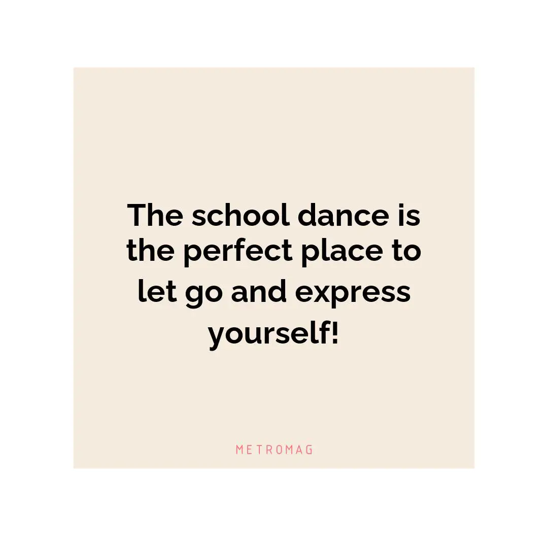 The school dance is the perfect place to let go and express yourself!
