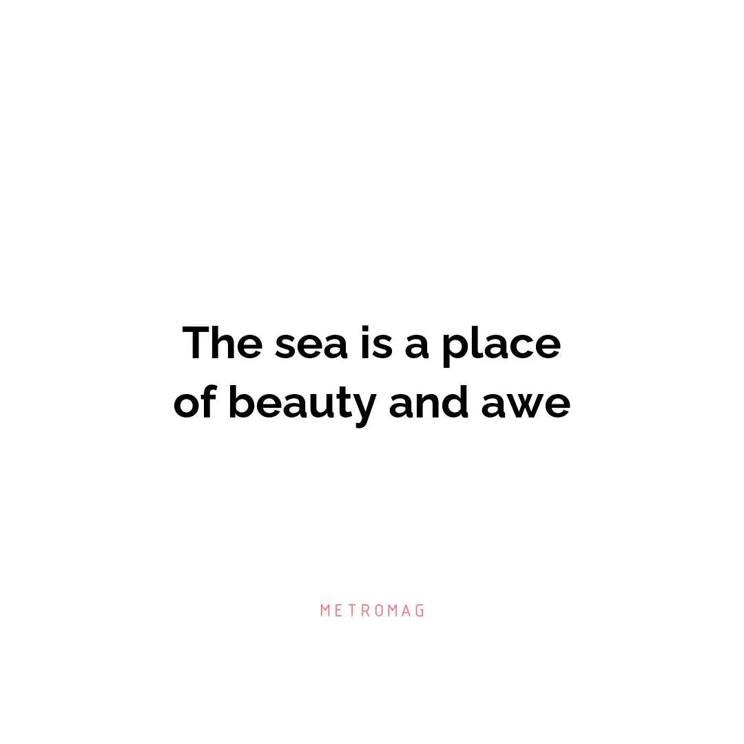 The sea is a place of beauty and awe