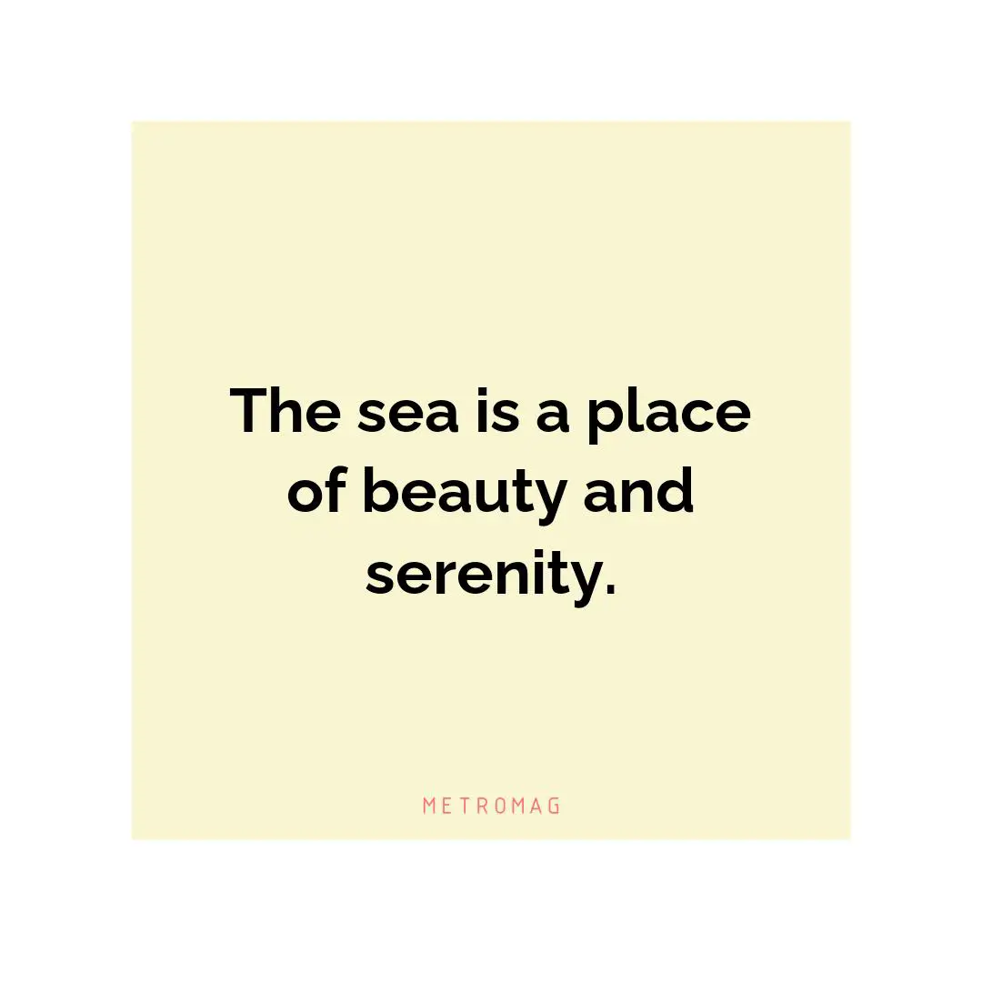 The sea is a place of beauty and serenity.