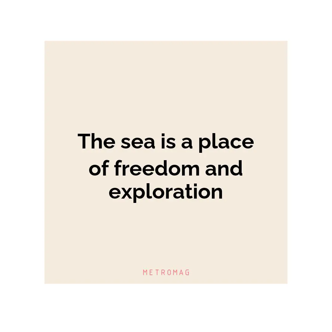 The sea is a place of freedom and exploration