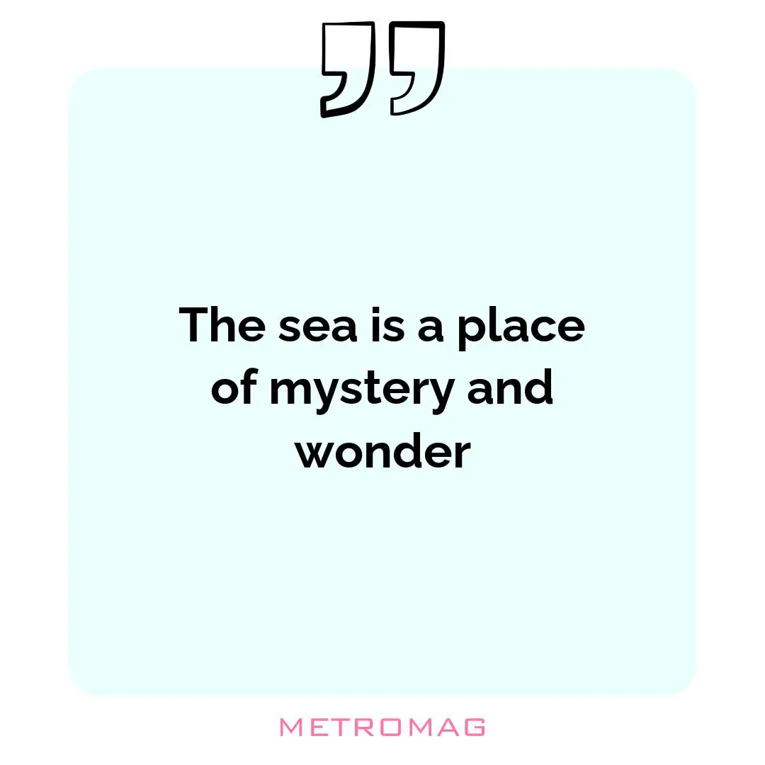 The sea is a place of mystery and wonder
