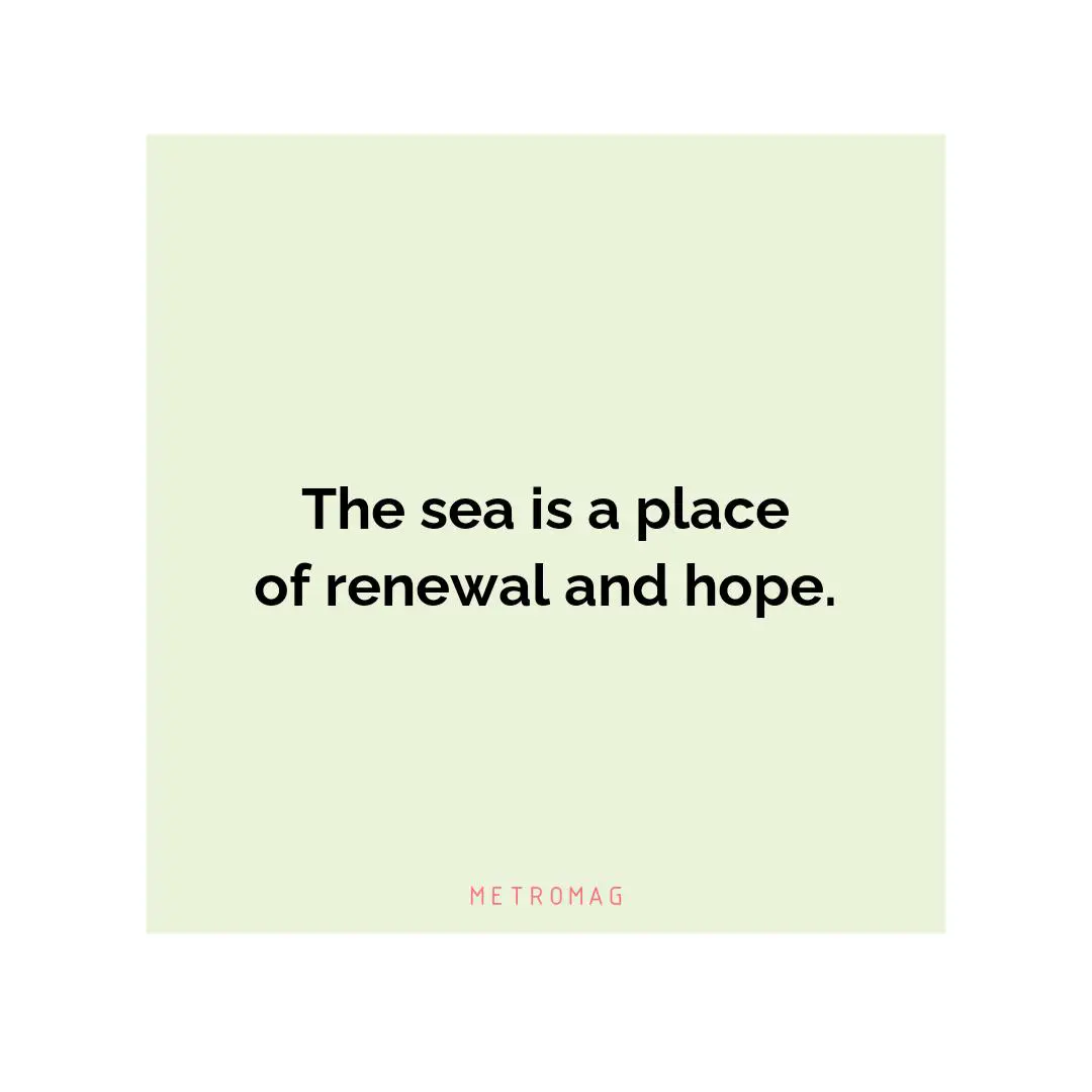 The sea is a place of renewal and hope.
