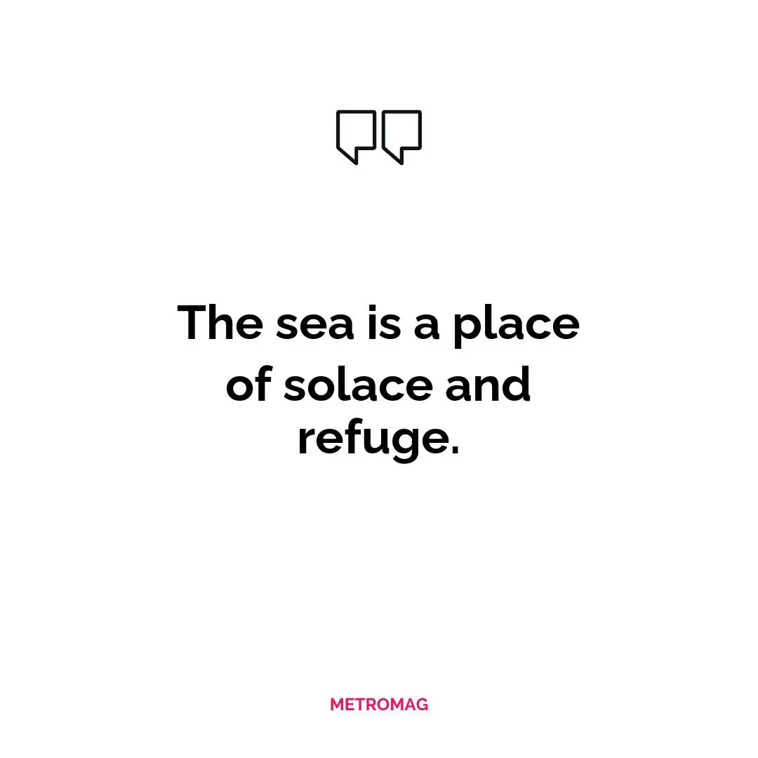 The sea is a place of solace and refuge.