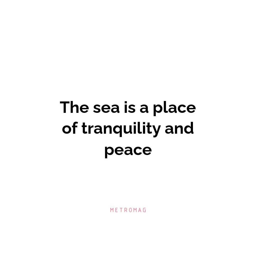 The sea is a place of tranquility and peace
