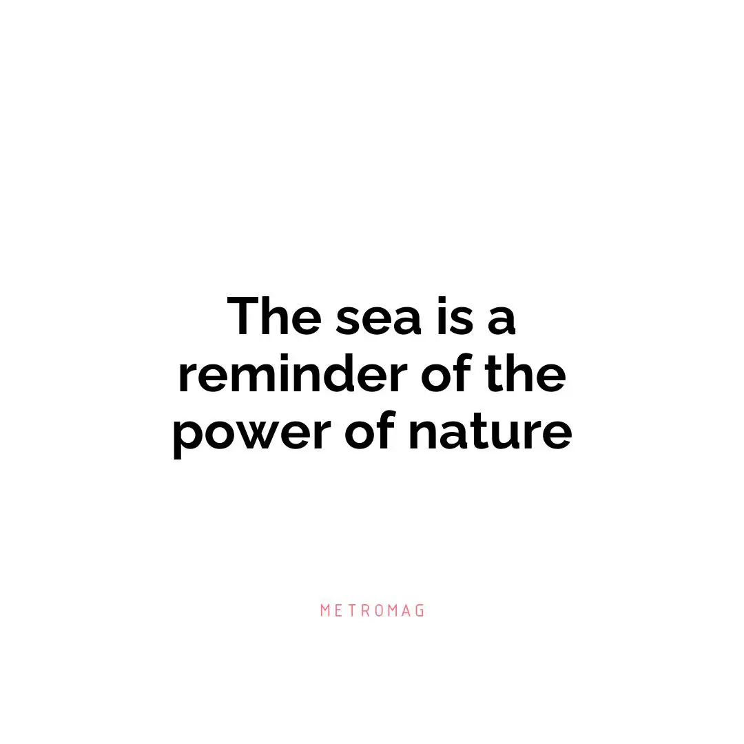 The sea is a reminder of the power of nature
