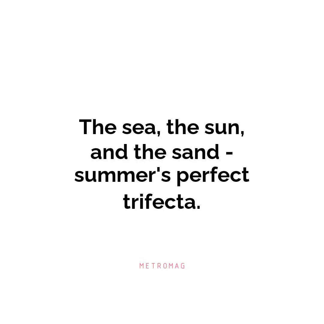 The sea, the sun, and the sand - summer's perfect trifecta.